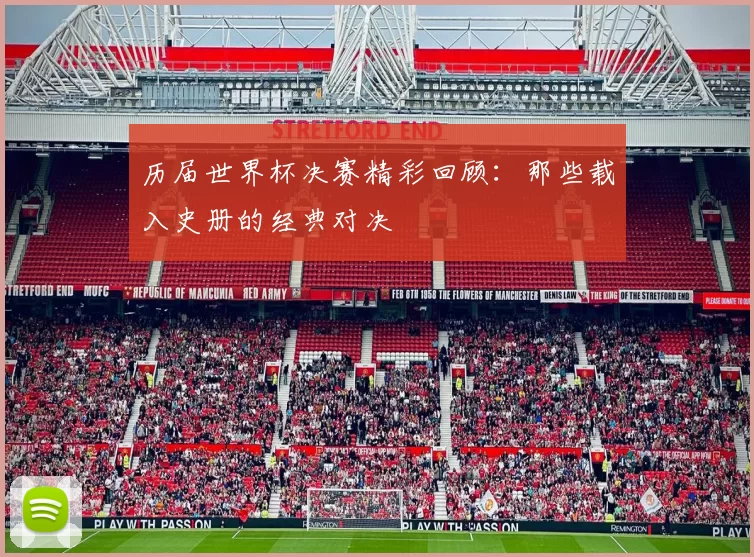 历届世界杯决赛精彩回顾：那些载入史册的经典对决
