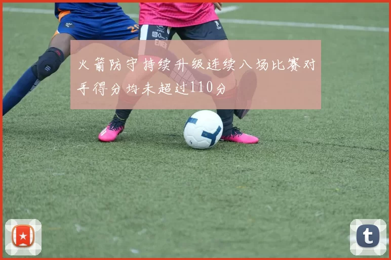 火箭防守持续升级连续八场比赛对手得分均未超过110分
