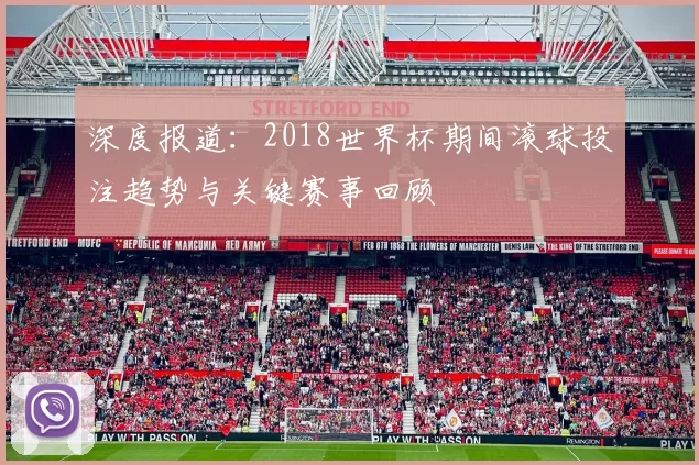 深度报道：2018世界杯期间滚球投注趋势与关键赛事回顾