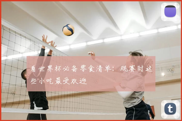 看世界杯必备零食清单：观赛时这些小吃最受欢迎