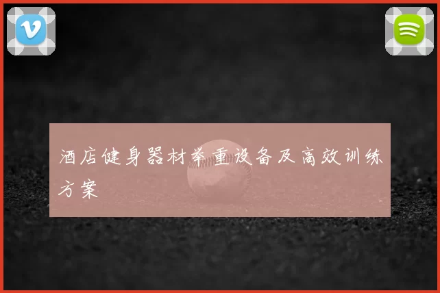 酒店健身器材举重设备及高效训练方案