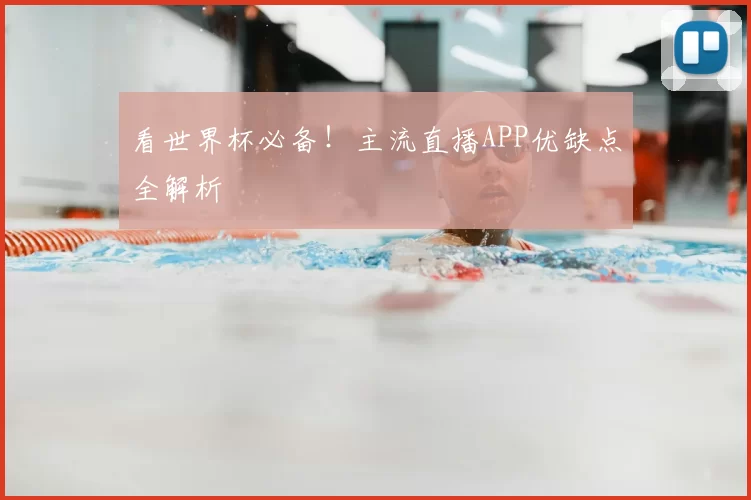 看世界杯必备!主流直播APP优缺点全解析