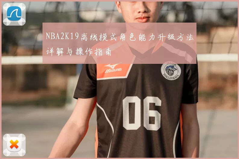 NBA2K19离线模式角色能力升级方法详解与操作指南
