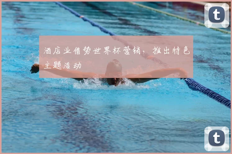 酒店业借势世界杯营销，推出特色主题活动