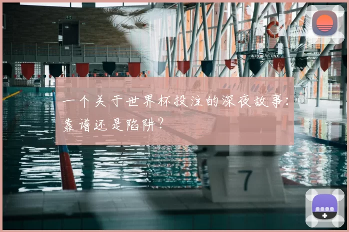 一个关于世界杯投注的深夜故事：靠谱还是陷阱？